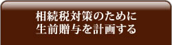 相続税対策のために生前贈与を計画する