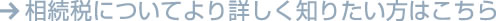 相続税についてより詳しく知りたい方はこちら